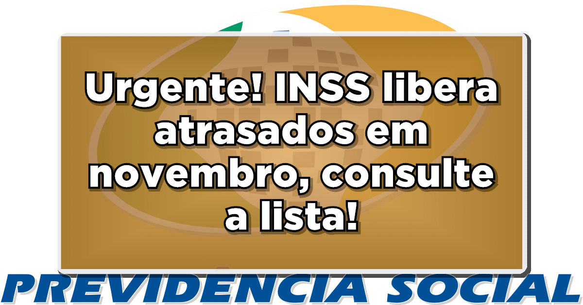 Urgente! INSS libera atrasados em novembro, consulte a lista!