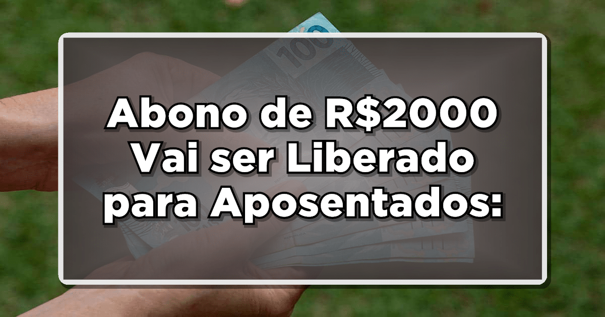 Compreenda o impacto que o recente bônus de R$ 2000 terá na vida dos aposentados.
