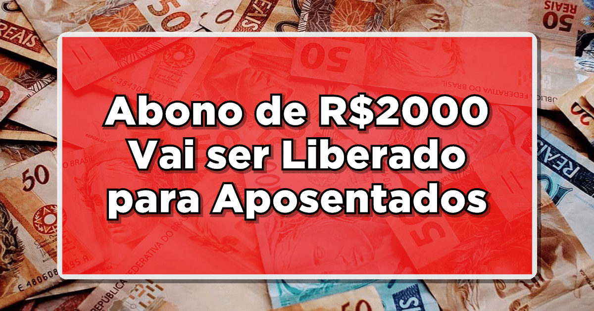 Compreenda o impacto que o novo abono de R$ 2000 terá na vida dos aposentados.