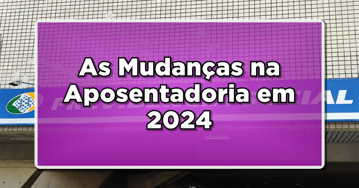 veja as regras da aposentadoria 2024