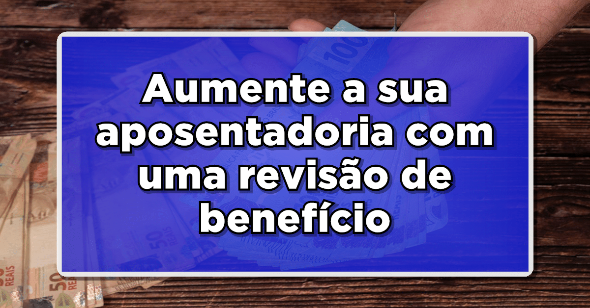 Descubra quem tem direito a revisão da aposentadoria.