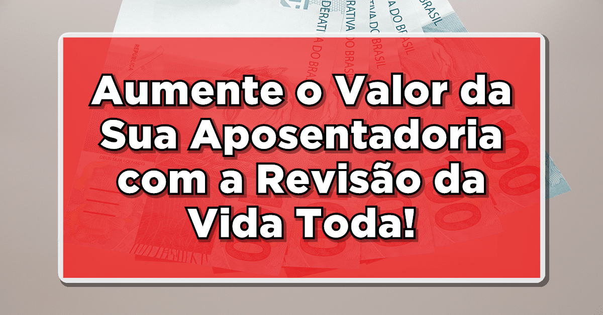 Aumente o Valor da Sua Aposentadoria com a Revisão da Vida Toda - Saiba Mais!