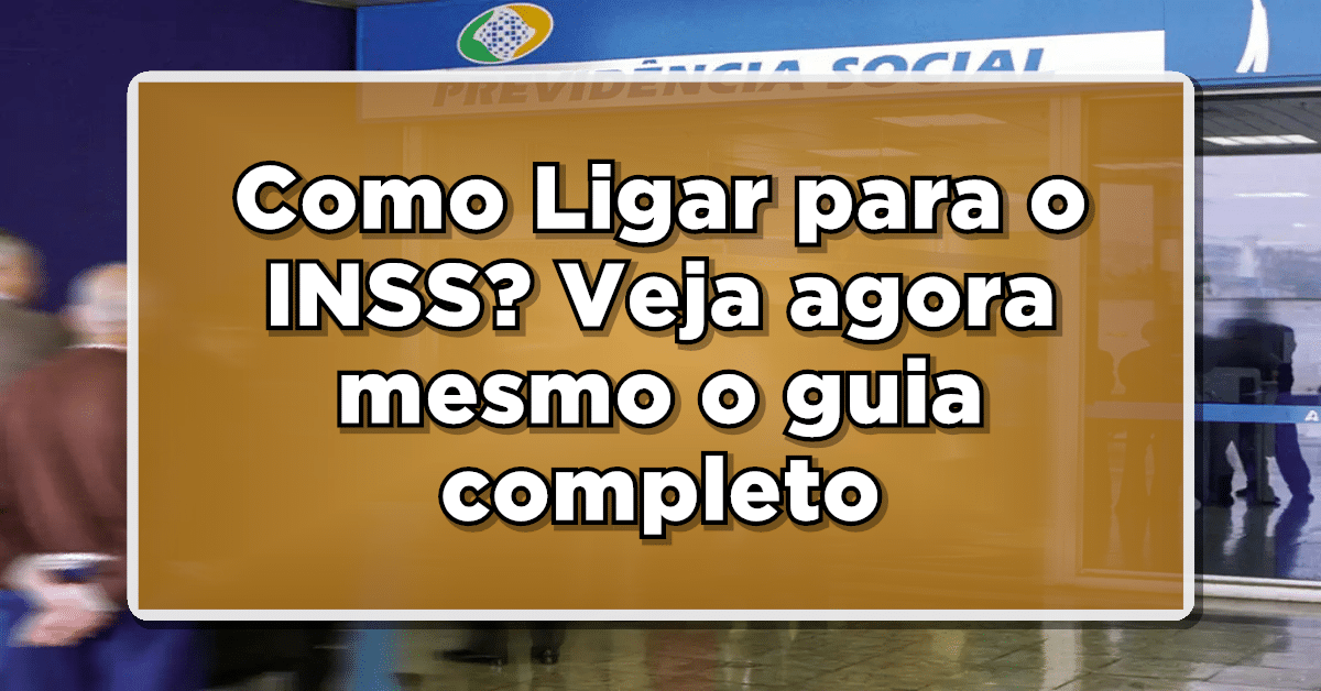Como Ligar para o INSS? Veja agora mesmo o guia completo