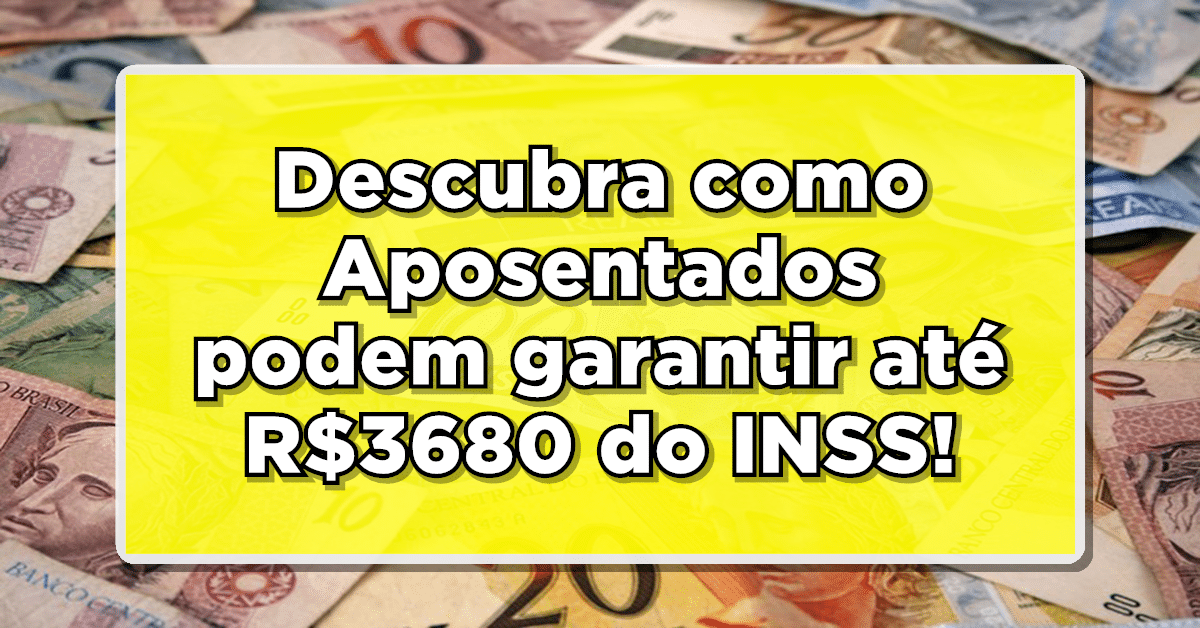 R$3680 liberados para os aposentados. Saiba como você pode obter esse montante.