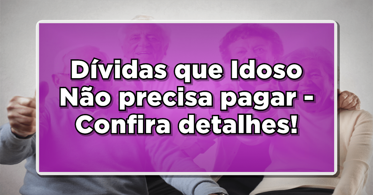 Dívida que Aposentado não precisa pagar