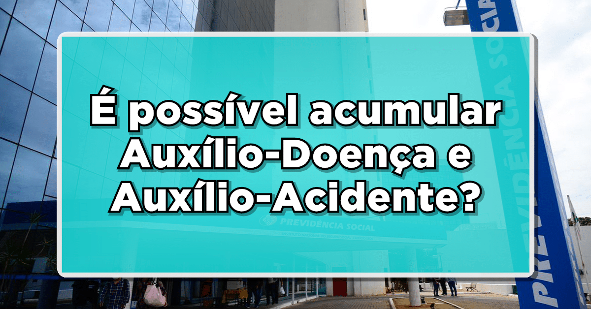 posso receber auxílio-doença com o auxílio-acidente, confira