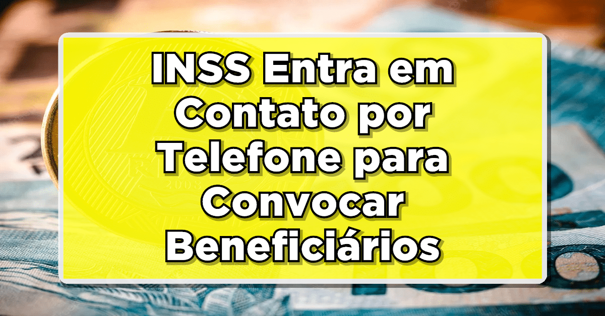 INSS Entra em Contato por Telefone para Convocar Beneficiários - Entenda agora o Motivo!