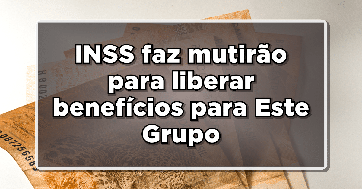 INSS faz mutirão para liberar benefícios para Este Grupo