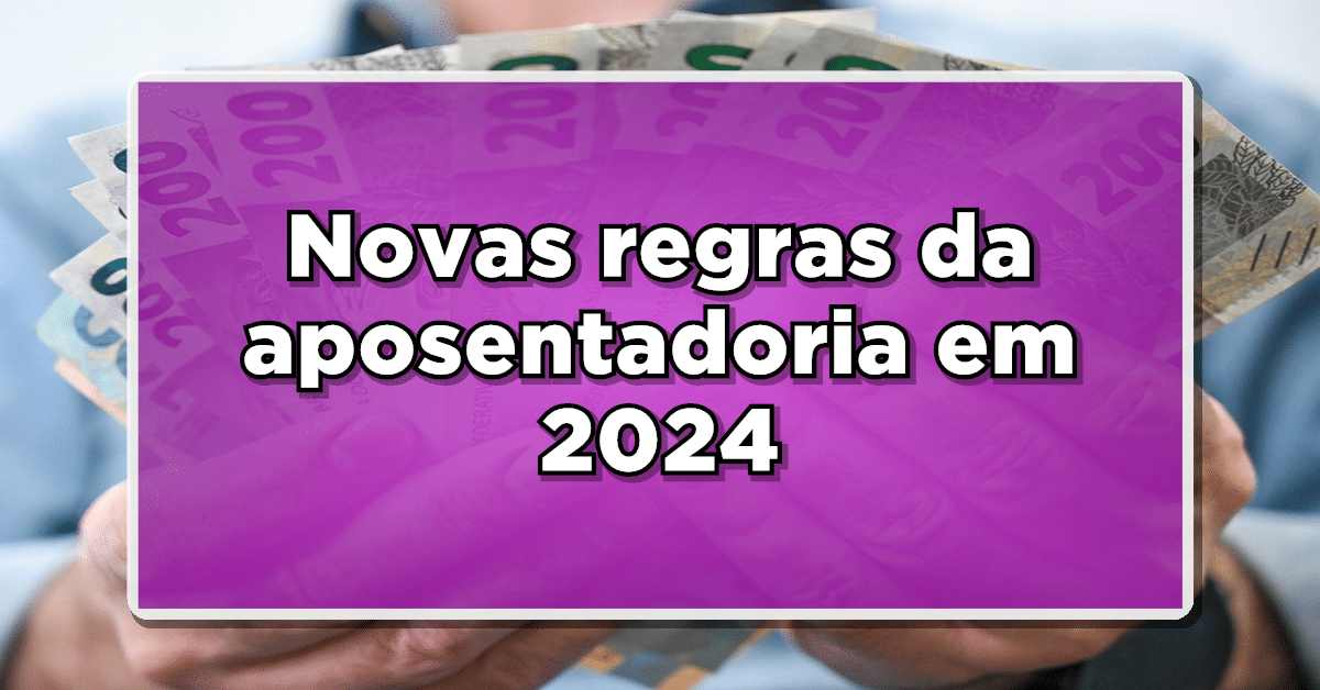 REGRAS DA APOSENTADORIA 2024