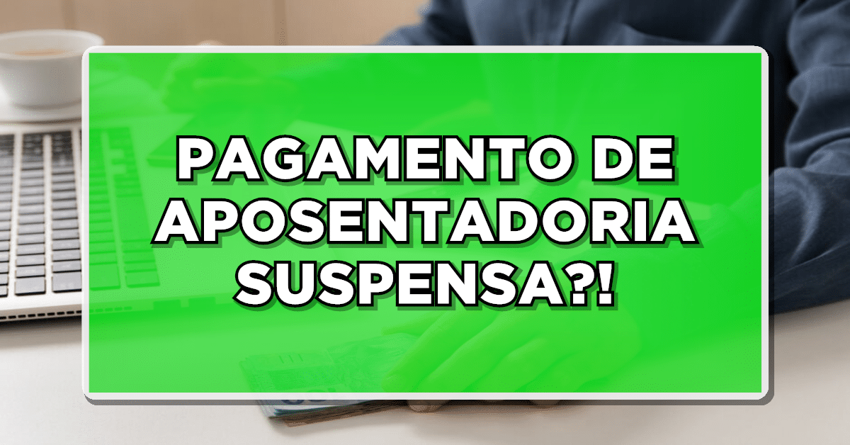 pagamento aposentadoria suspensa