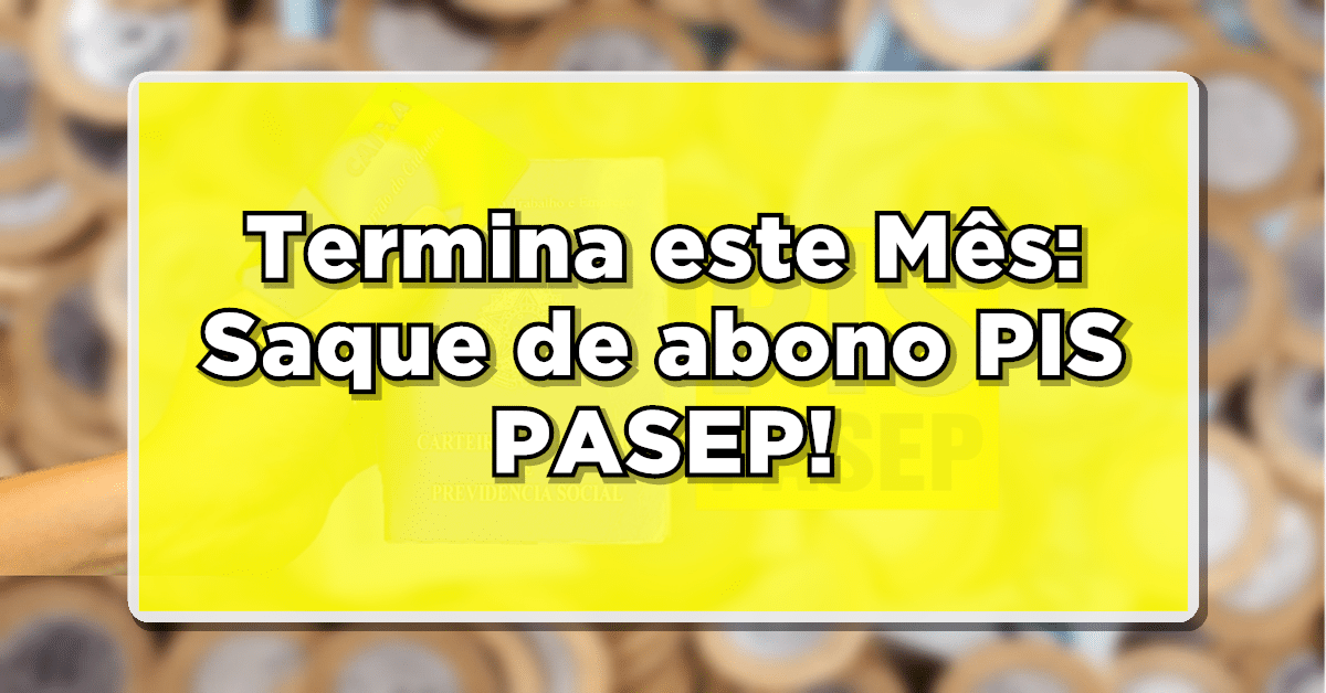 Termina este Mês: Saque de abono PIS/PASEP! Veja se você pode sacar
