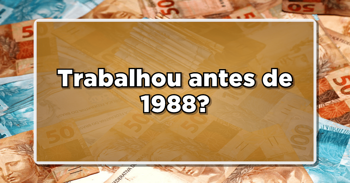 Se teve experiência antes de 1988, confira aqui o dinheiro extra que pode estar à sua espera!