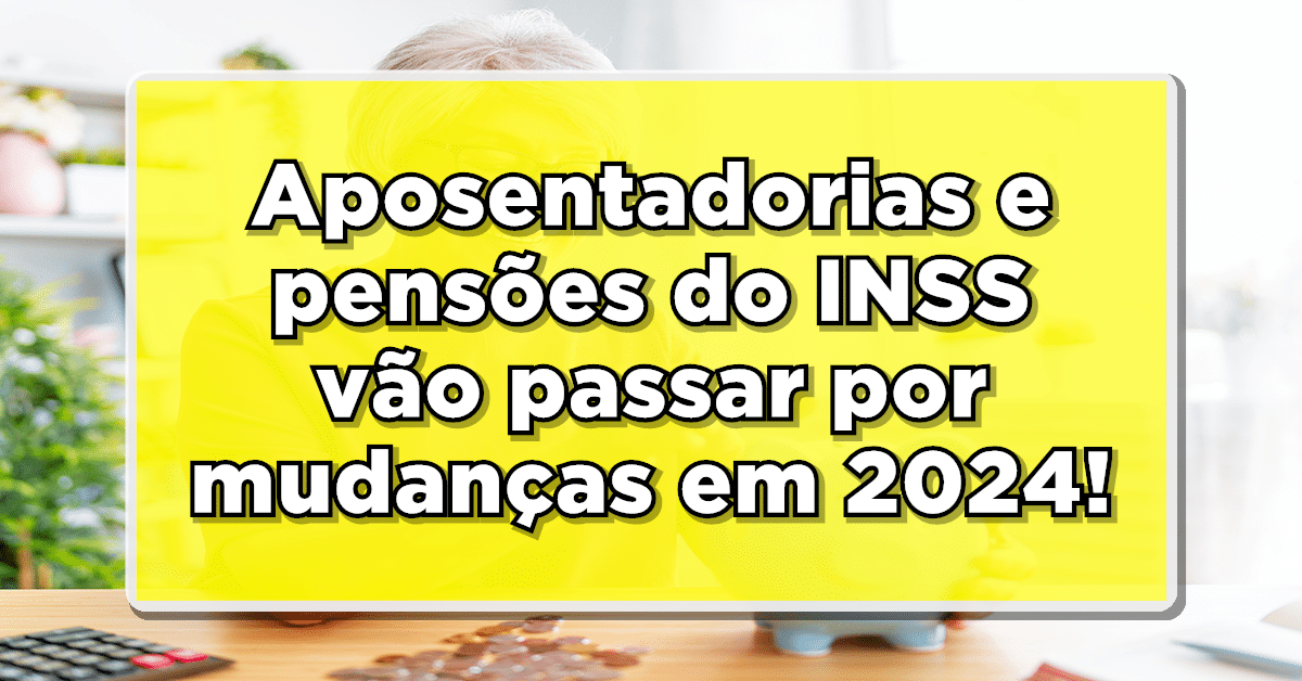 INSS pretende trazer significativas mudanças em 2024 para os beneficiários de pensões e aposnetadorias do INSS.