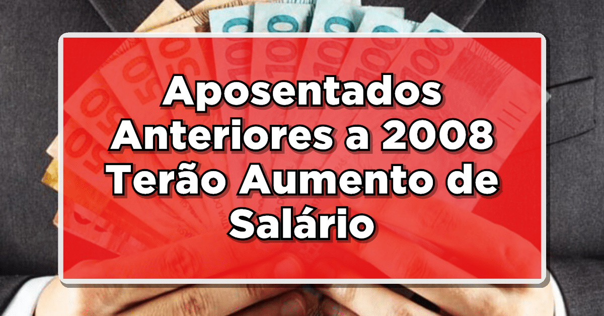 Aposentados Anteriores a 2008 Terão Aumento de Salário