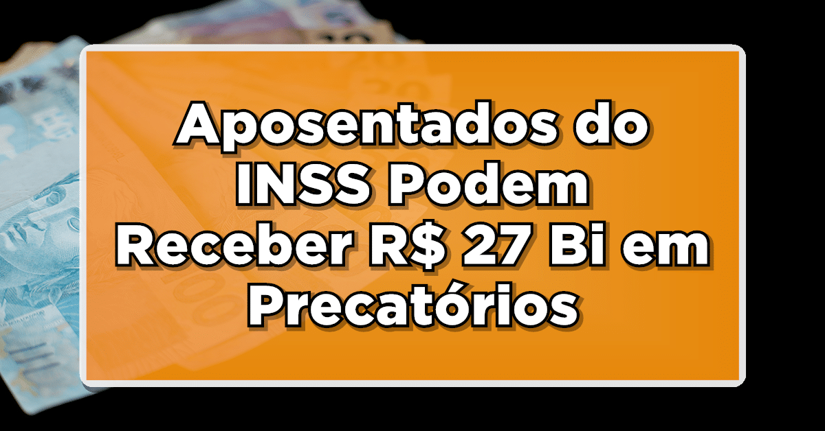 Entenda como será feita a distribuição dos R$ 27,2 bilhões referentes aos pagamentos de precatórios e RPVs do INSS após decisões judiciais recentes.