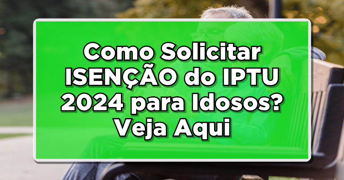 ISENÇÃO do IPTU 2024 para Idosos: Já é possível solicitar! Saiba como!