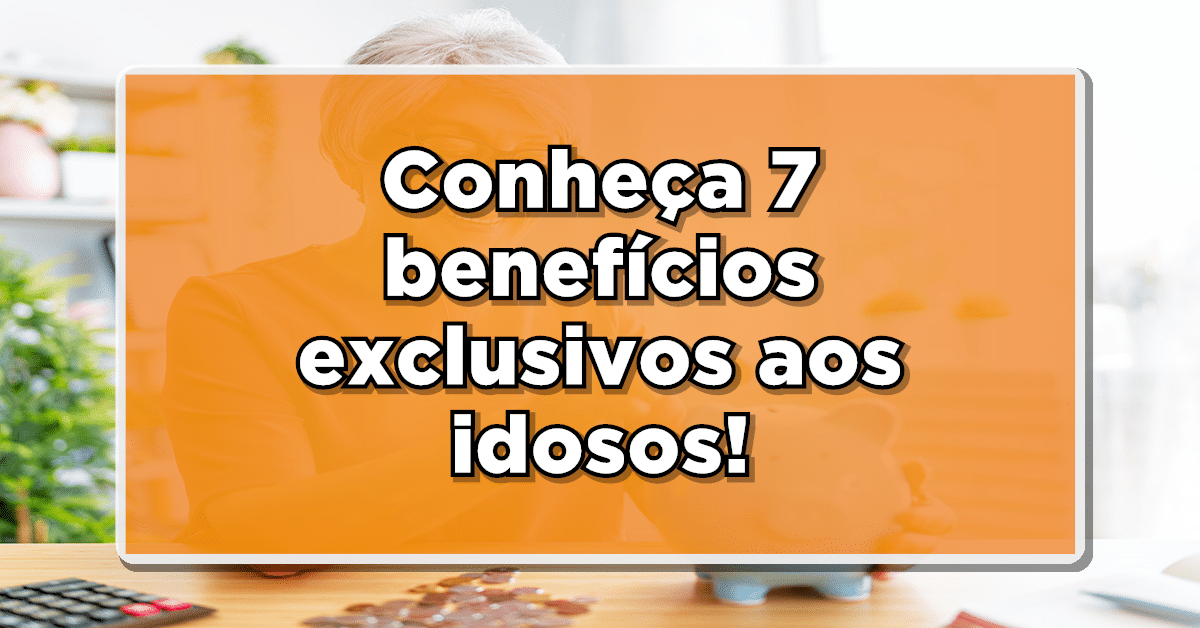 7 benefícios exclusivos para idosos.