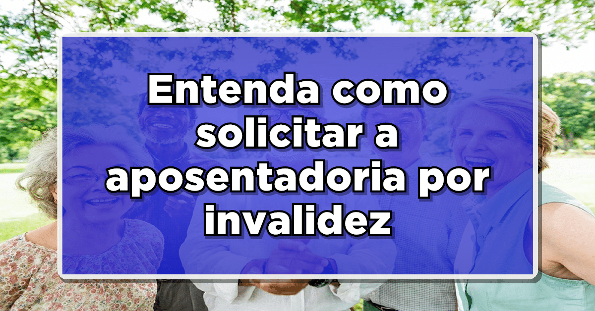 Veja como solicitar a aposentadoria por incapacidade permanente!