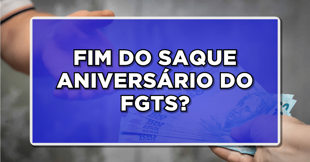 Confira neste momento! A possibilidade do saque aniversário do FGTS deixar de existir em um futuro próximo!