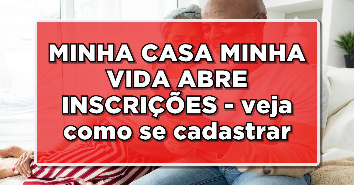 Descubra agora mesmo como se inscrever no minha casa minha vida.