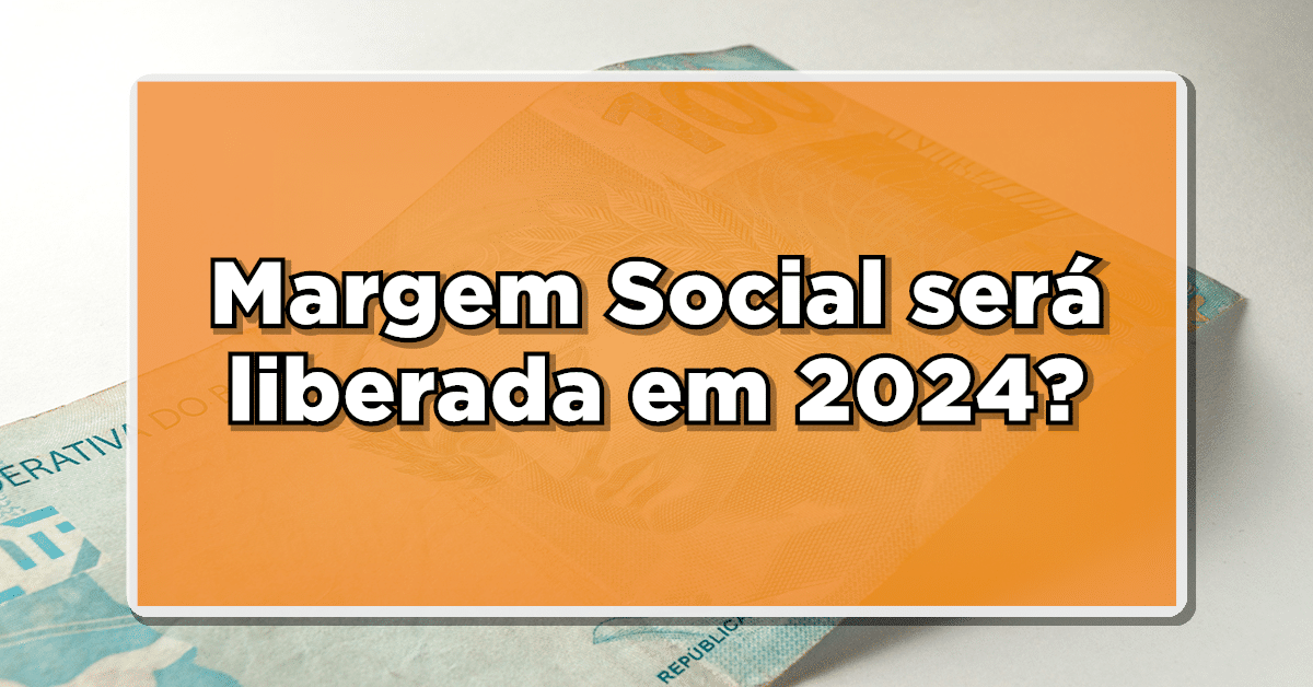Margem Social será liberada em 2024?