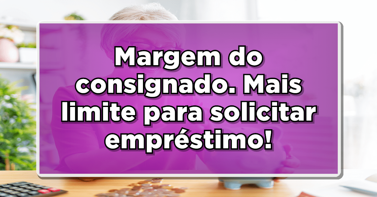 Nova margem do consignado para beneficiários do INSS.