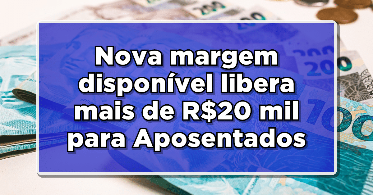 Nova margem disponível libera mais de R$20 mil para Aposentados - Confira