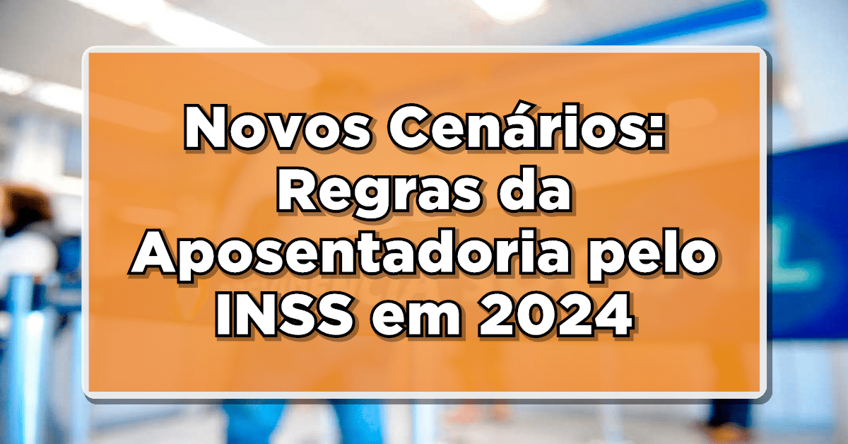 REGRAS DA APOSENTADORIA 2024
