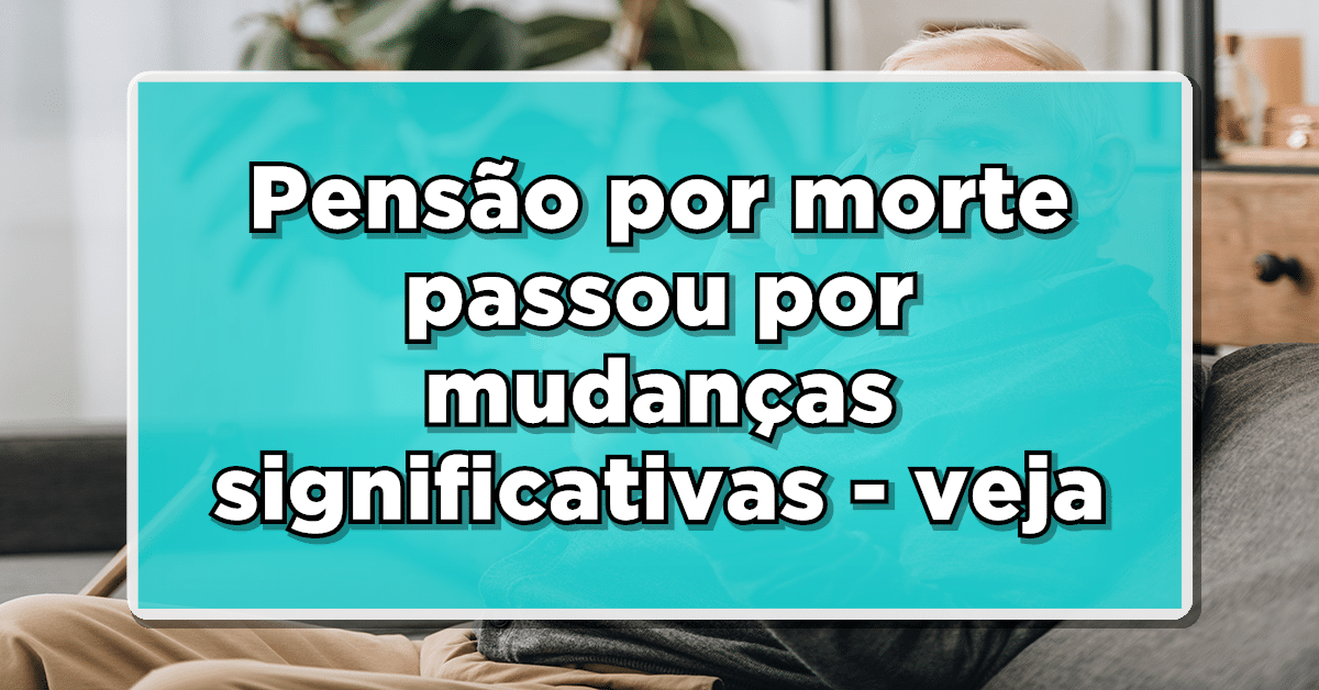 Conheça as novas regras da pensão por morte do INSS.