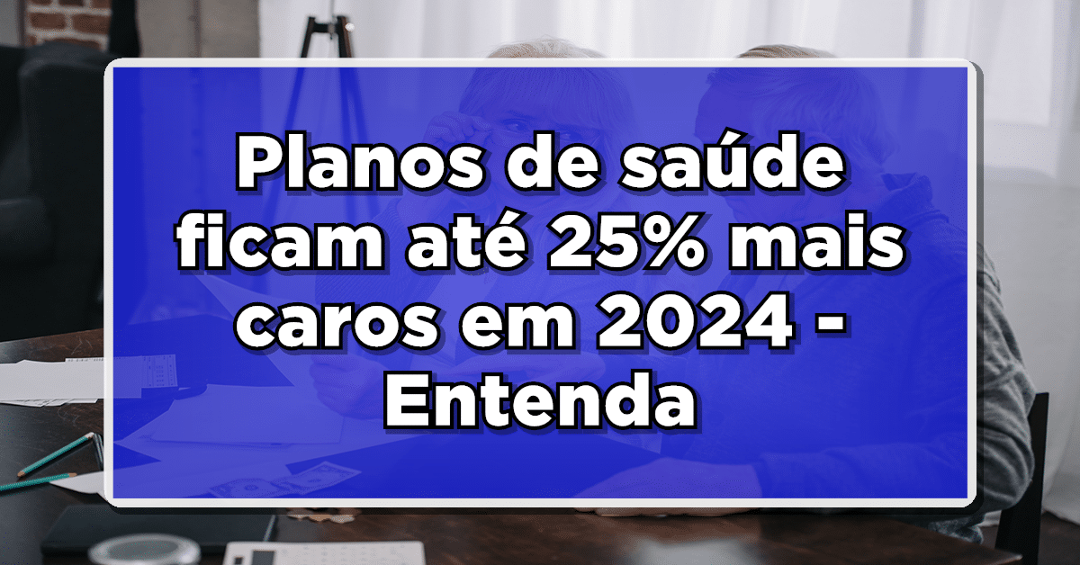 Planos de saúde ficam até 25% mais caros em 2024 - Entenda