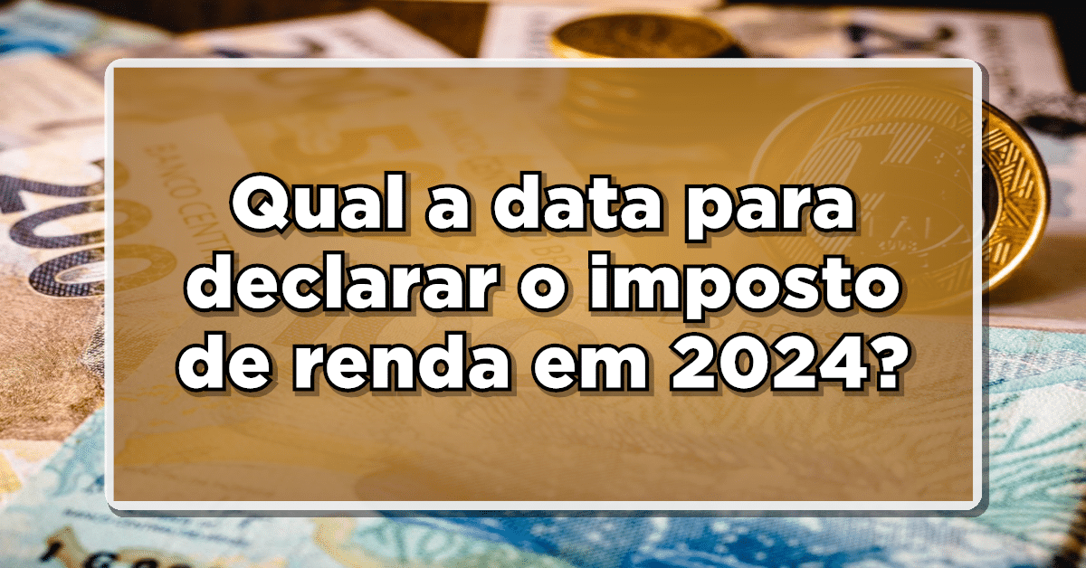 Veja mais sobre qual a data para declarar imposto de renda neste ano de 2024! Não perca estas importantes informações