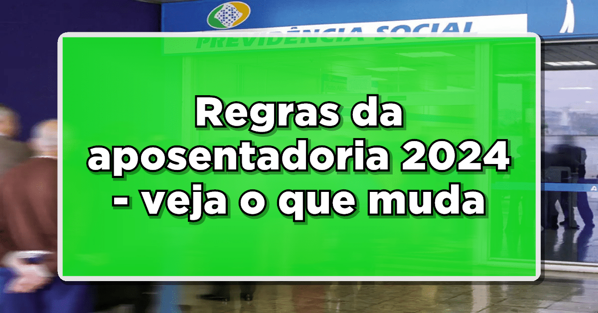 Regras de aposentadoria do INSS para 2024