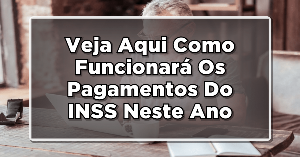 Pagamentos INSS 2024: Como Funcionarão? Confira Aqui