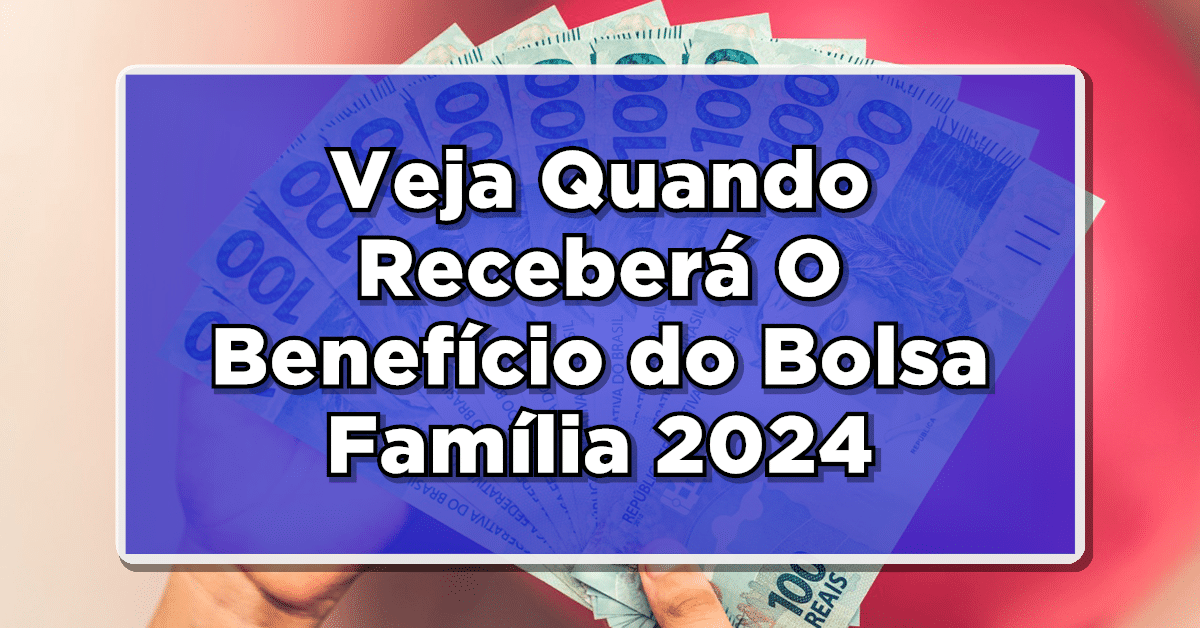 Calendário Bolsa Família 2024: Veja Quando Receberá O Benefício