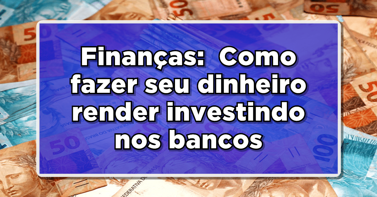 Veja agora como você pode investir o seu dinheiro.