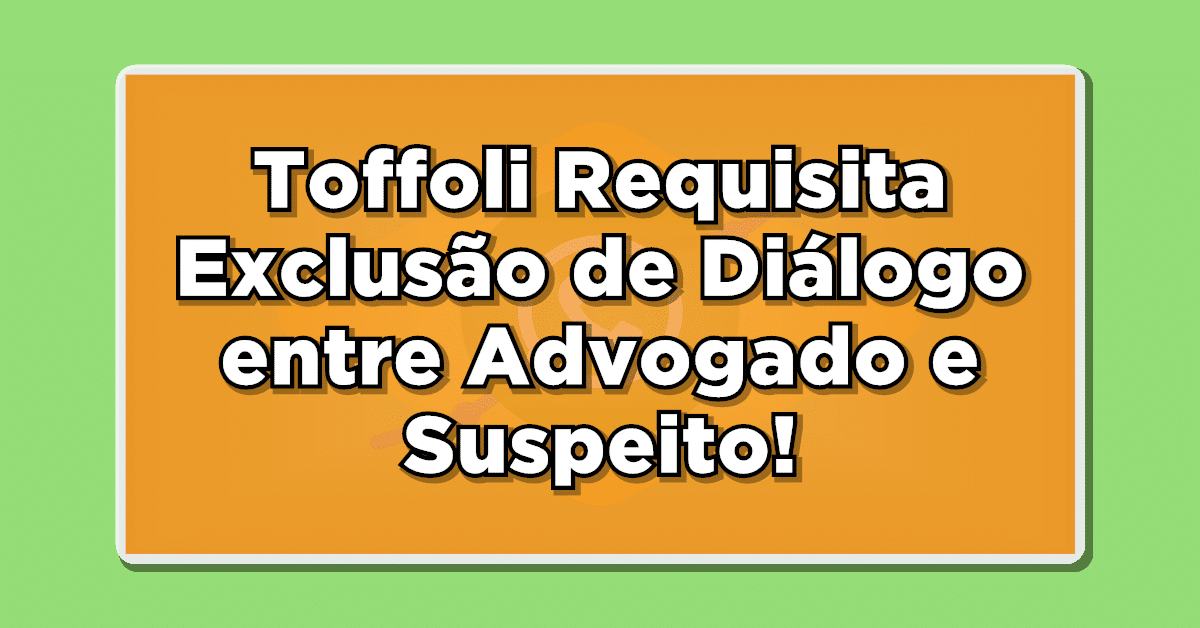 Solicitação do ministro Dias Toffoli à Polícia Federal para a exclusão de diálogos entre advogado e suspeito no caso Alexandre de Moraes!