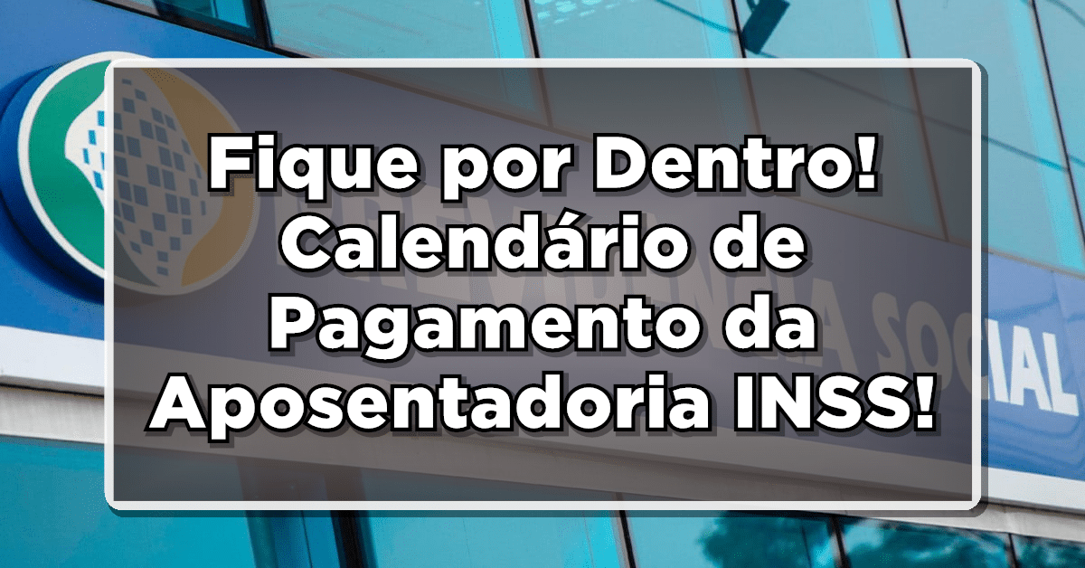 Confira o Calendário de Pagamento da Aposentadoria INSS!