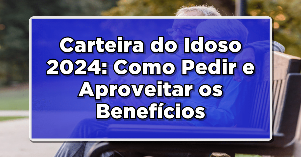 Como Solicitar a Carteira do Idoso em 2024