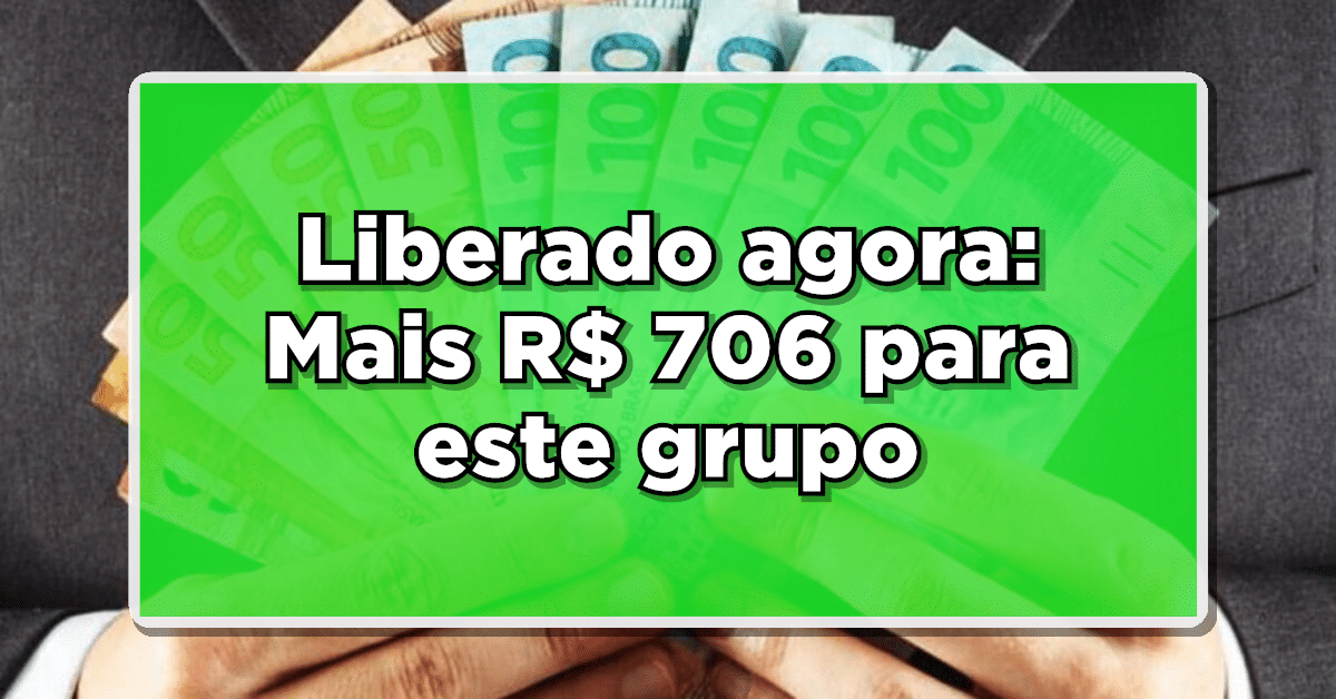 Liberado agora: Mais R$ 706 para este grupo
