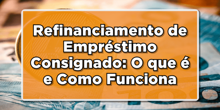 Refinanciamento de Empréstimo Consignado: O que é e Como Funciona ...